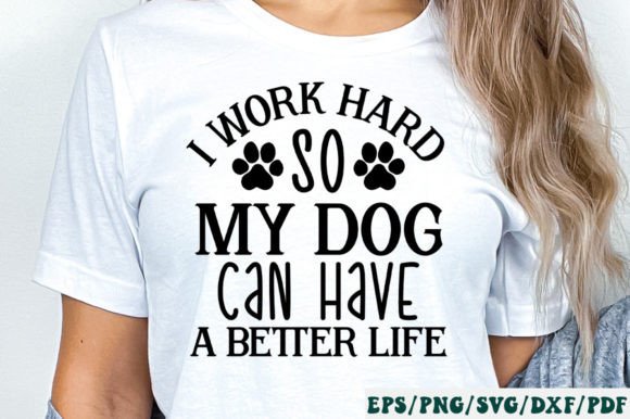 I Work Hard so My Dog Can Have a Better